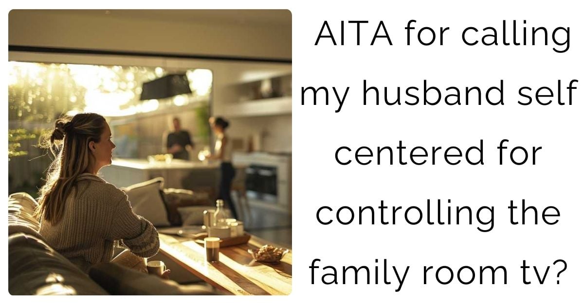 AITA for calling my husband self centered for controlling the family room tv?