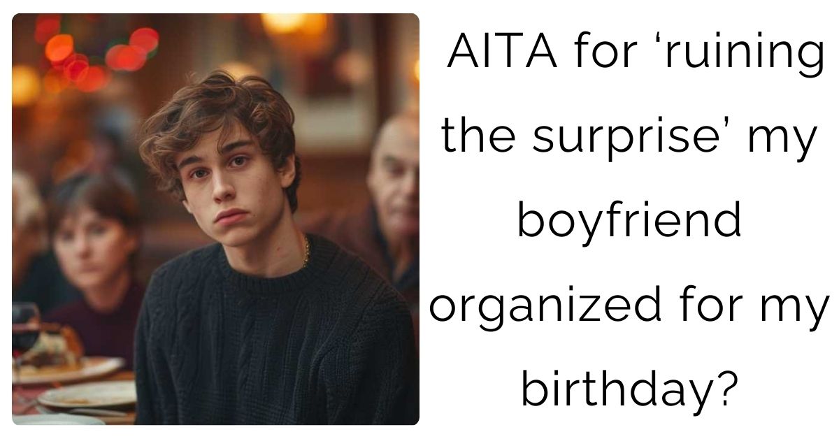 AITA for ‘ruining the surprise’ my boyfriend organized for my birthday?