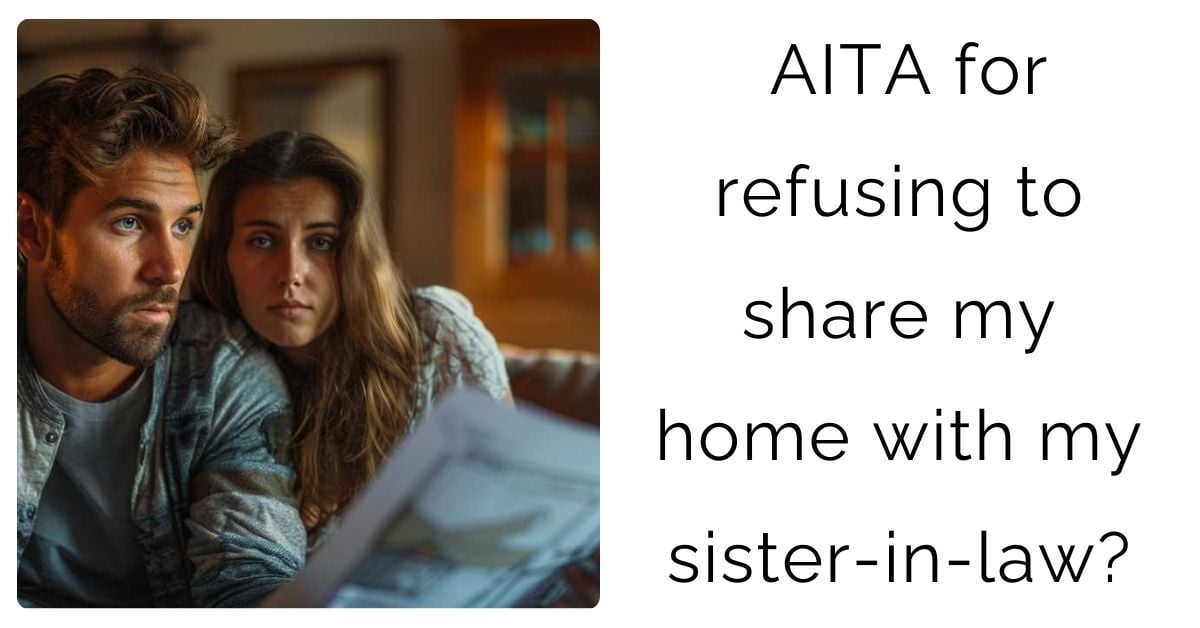 AITA for refusing to share my home with my sister-in-law?