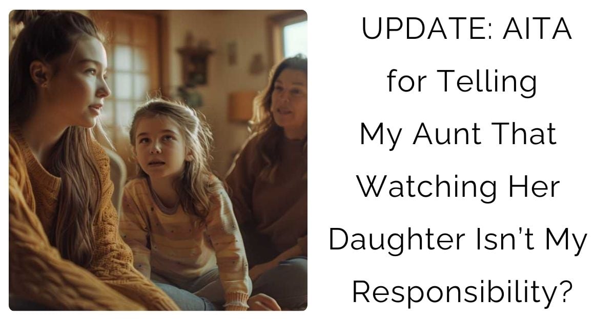 UPDATE: AITA for Telling My Aunt That Watching Her Daughter Isn’t My Responsibility?