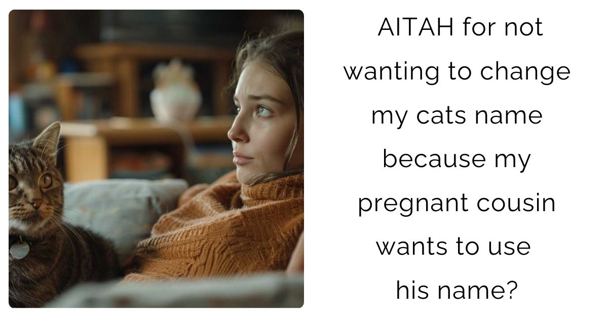 AITAH for not wanting to change my cats name because my pregnant cousin wants to use his name?