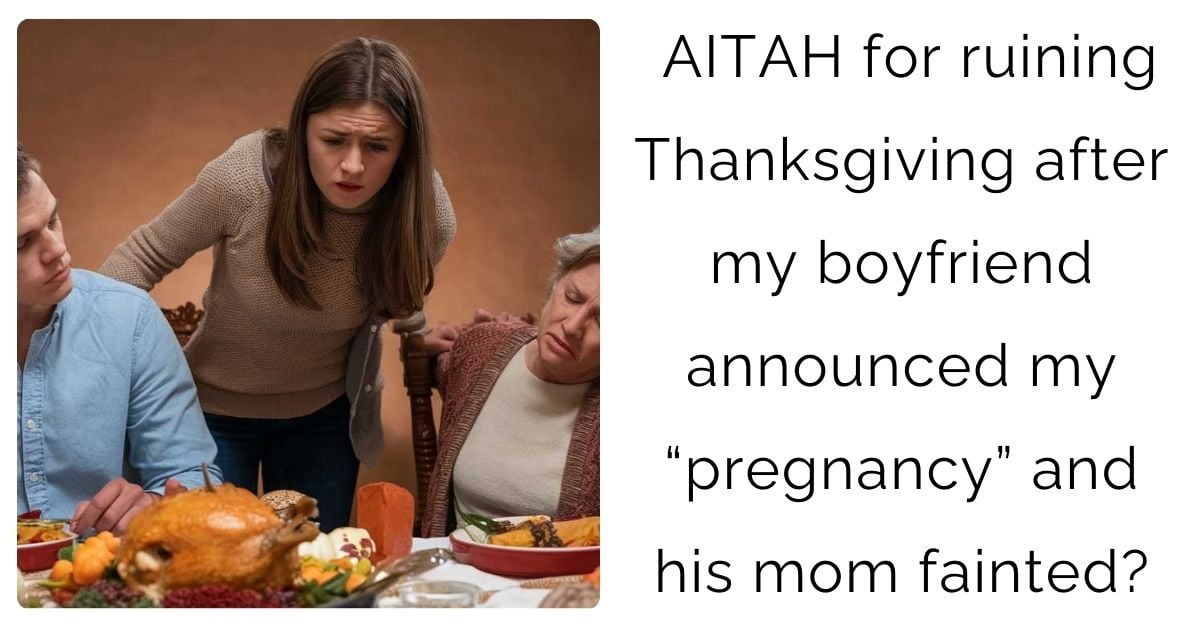 AITAH for ruining Thanksgiving after my boyfriend announced my “pregnancy” and his mom fainted?