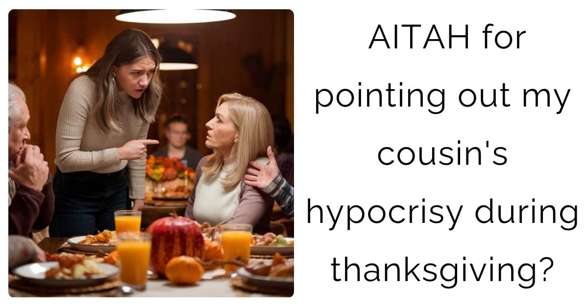 AITAH for pointing out my cousin’s hypocrisy during thanksgiving?