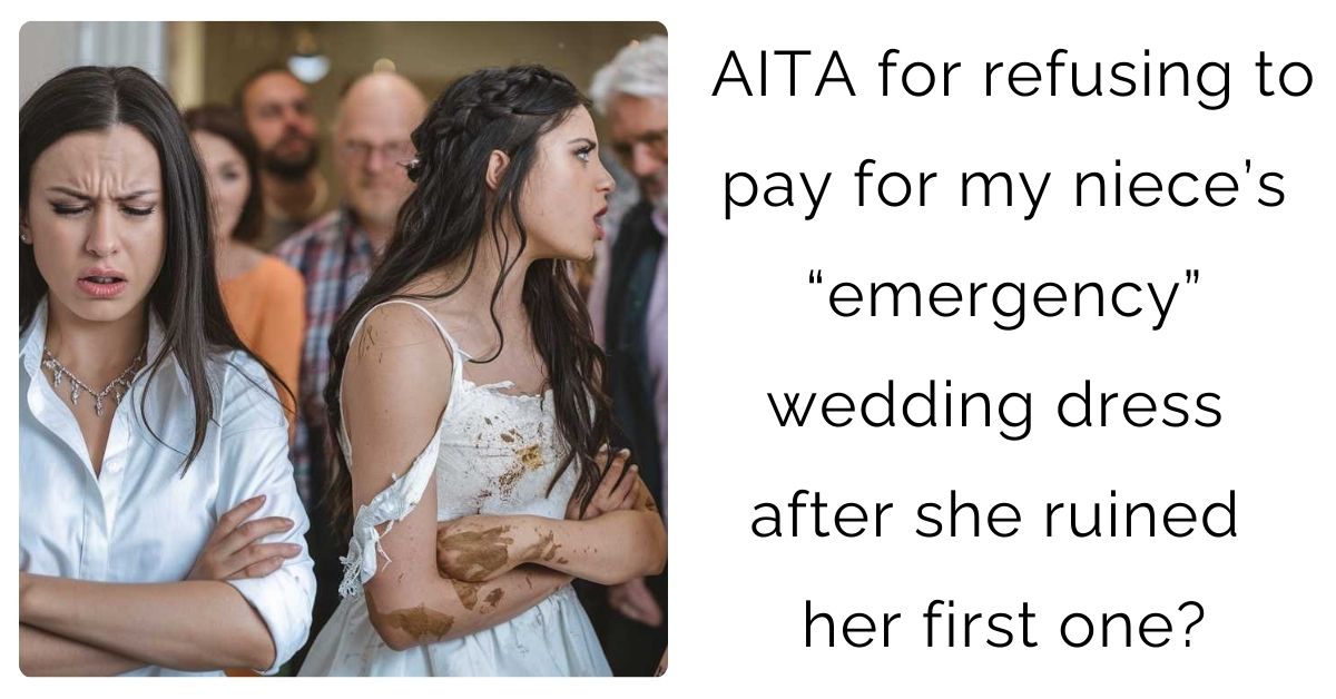 AITA for refusing to pay for my niece’s “emergency” wedding dress after she ruined her first one?