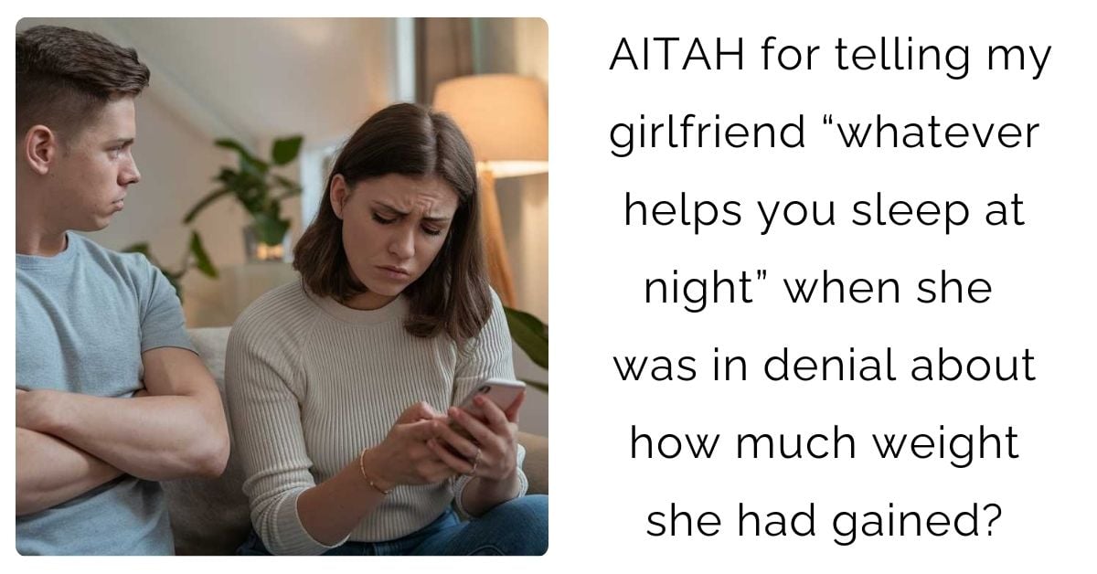 AITAH for telling my girlfriend “whatever helps you sleep at night” when she was in denial about how much weight she had gained?