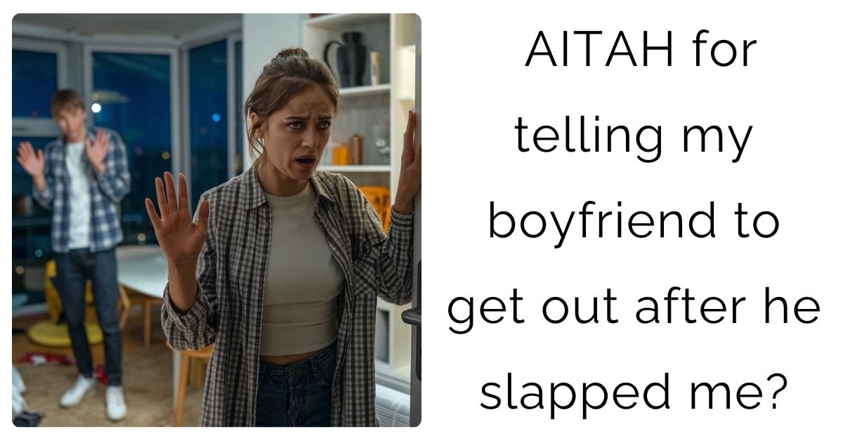 AITAH for telling my boyfriend to get out after he slapped me?