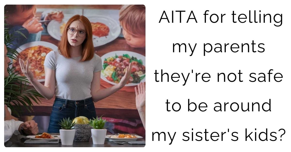 AITA for telling my parents they’re not safe to be around my sister’s kids?