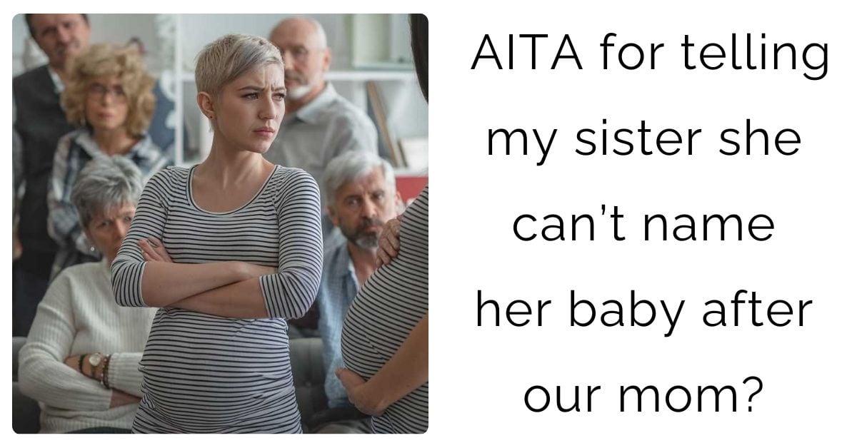 AITA for telling my sister she can’t name her baby after our mom?