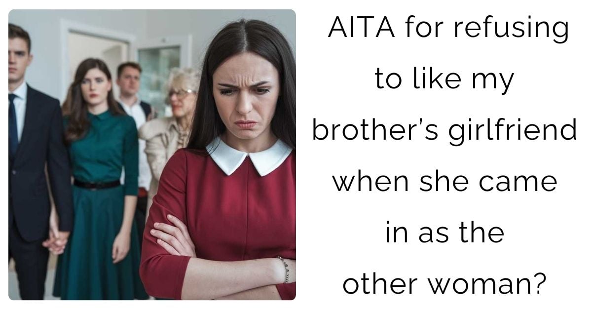 AITA for refusing to like my brother’s girlfriend when she came in as the other woman?