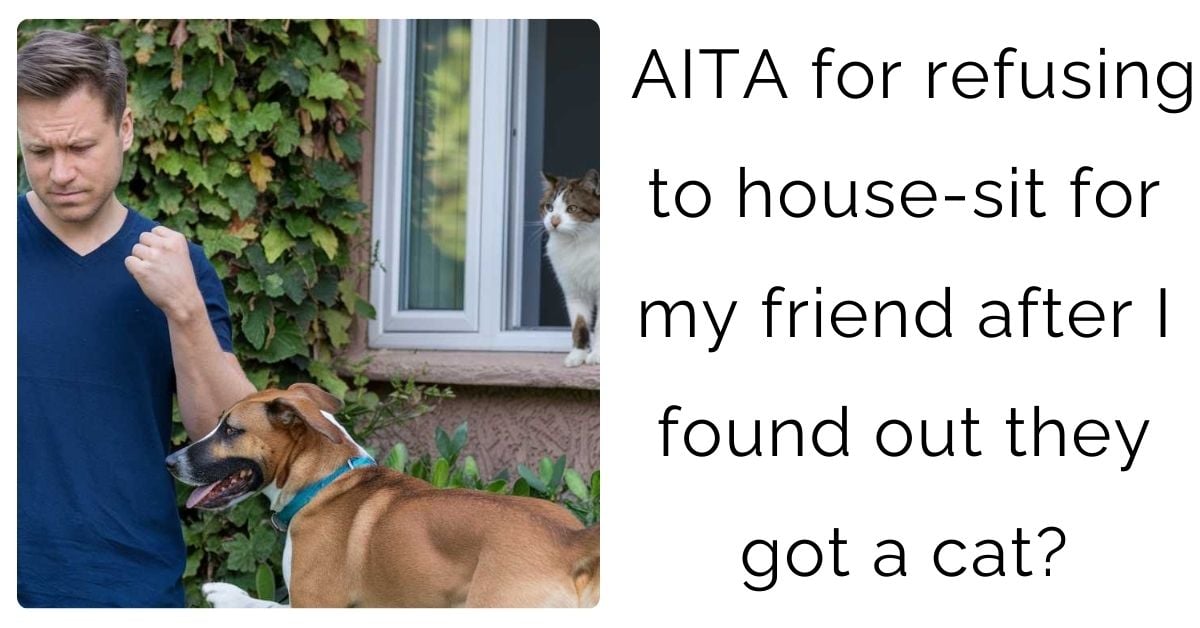 AITA for refusing to house-sit for my friend after I found out they got a cat?