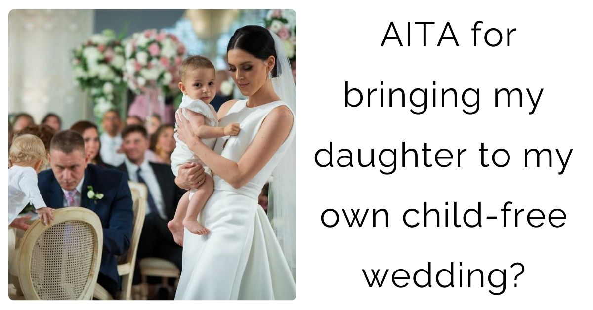 AITA for bringing my daughter to my own child-free wedding?