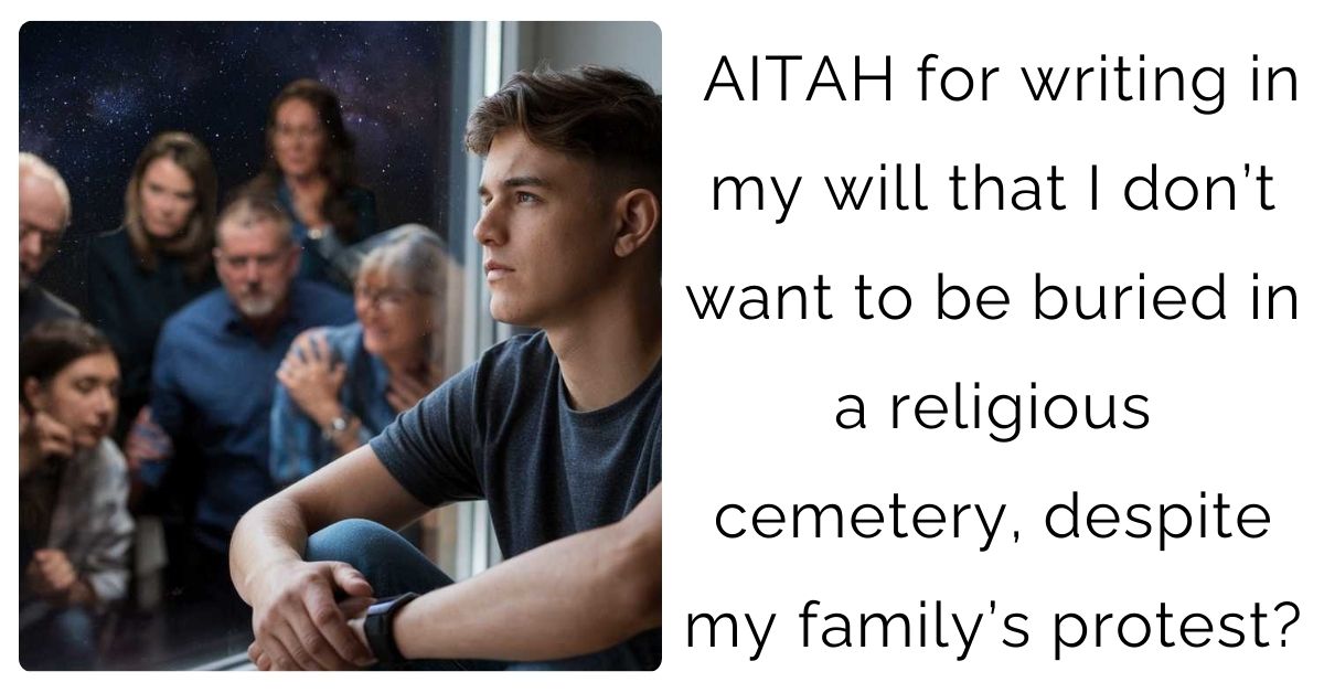 AITAH for writing in my will that I don’t want to be buried in a religious cemetery, despite my family’s protest?