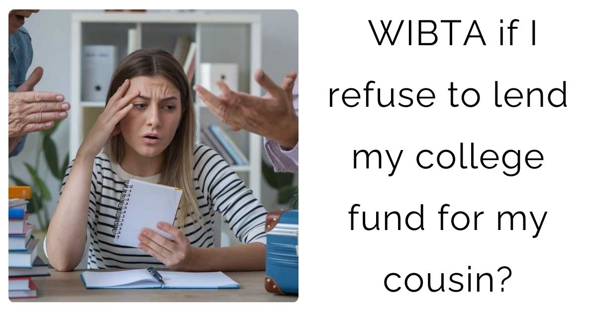 WIBTA if I refuse to lend my college fund for my cousin?