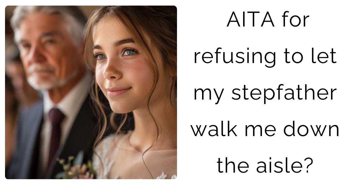 AITA for refusing to let my stepfather walk me down the aisle?