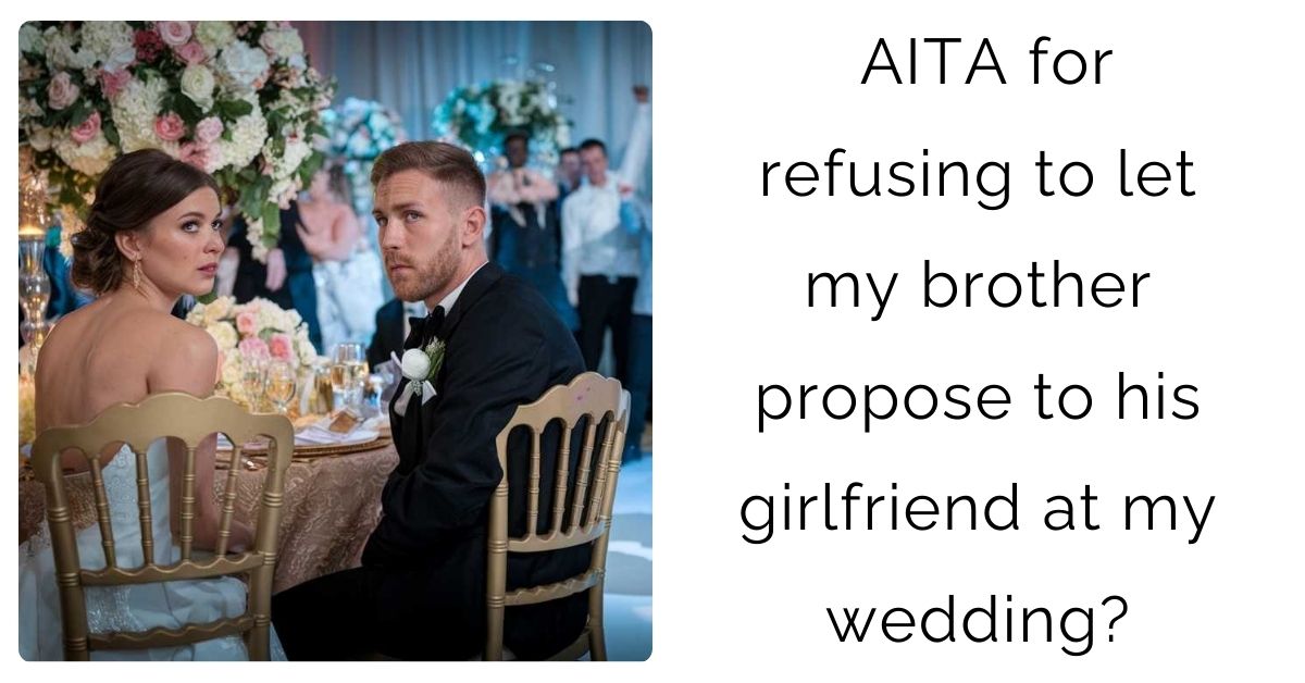 AITA for refusing to let my brother propose to his girlfriend at my wedding?