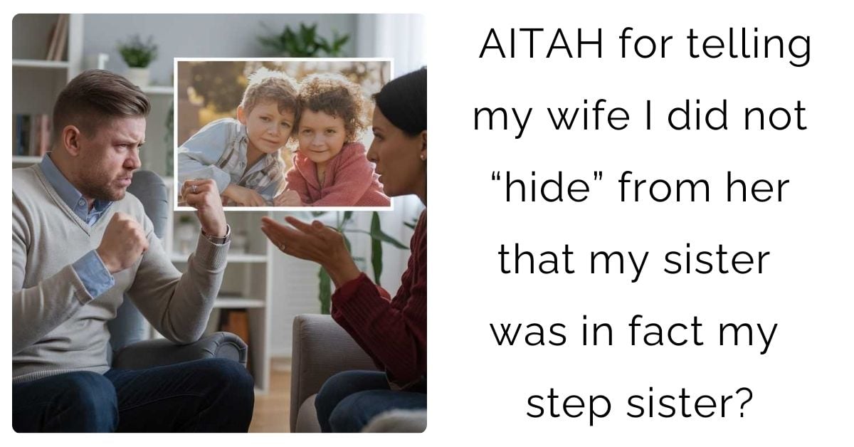 AITAH for telling my wife I did not “hide” from her that my sister was in fact my step sister?