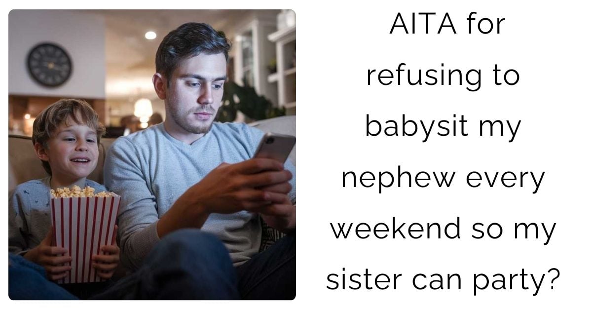 AITA for refusing to babysit my nephew every weekend so my sister can party?