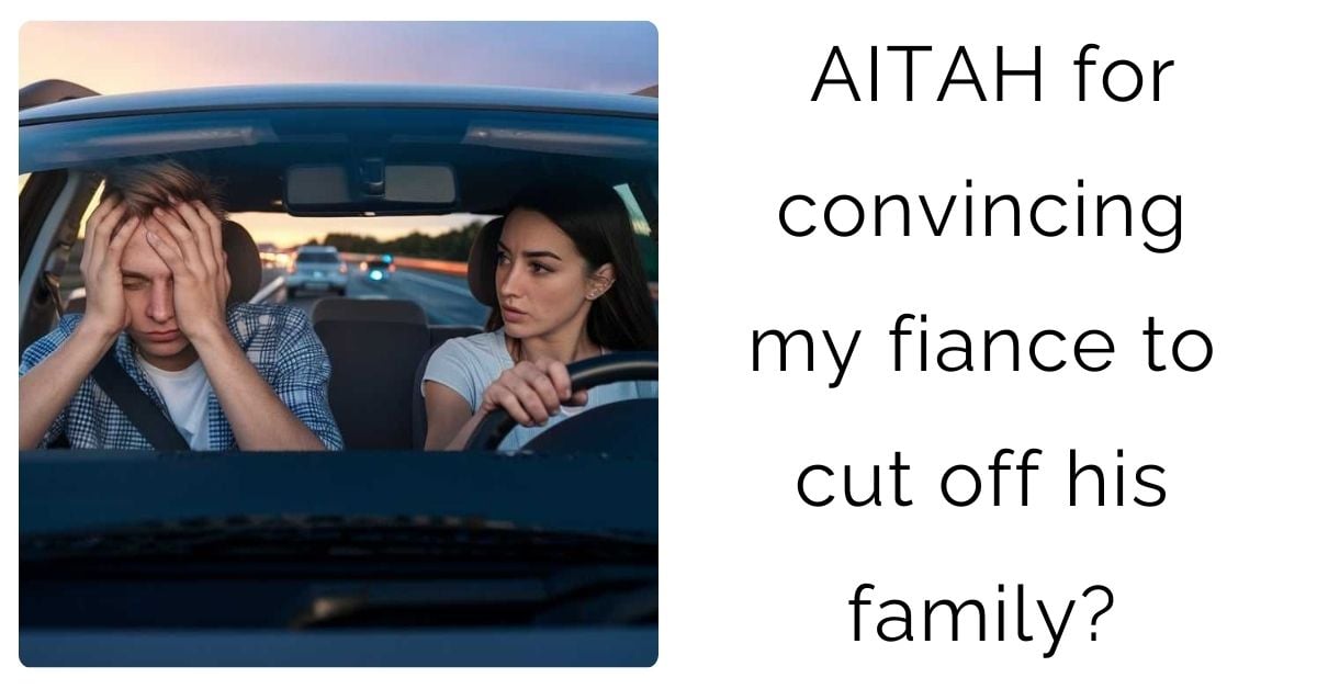 AITAH for convincing my fiance to cut off his family?