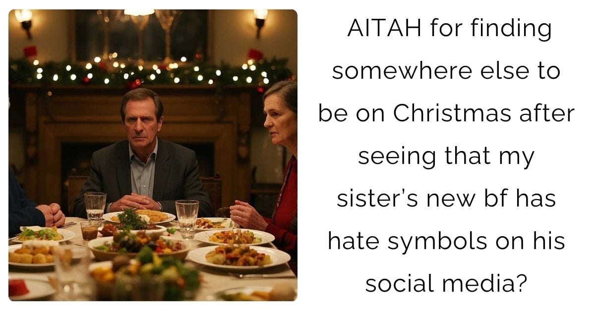 AITAH for finding somewhere else to be on Christmas after seeing that my sister’s new bf has hate symbols on his social media?