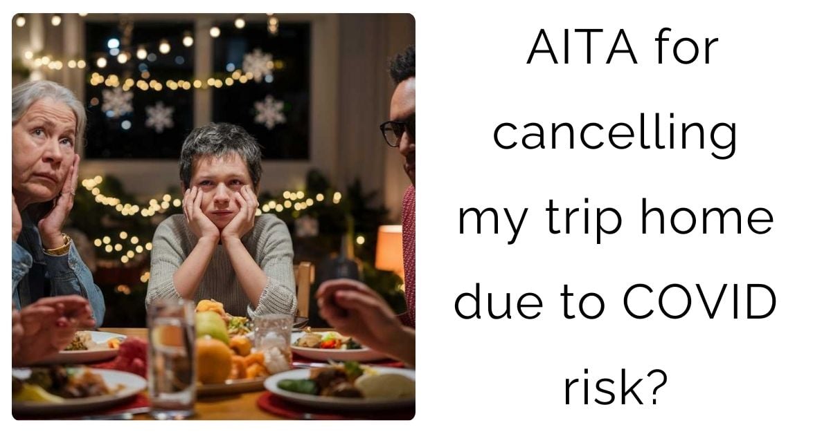 AITA for cancelling my trip home due to COVID risk?