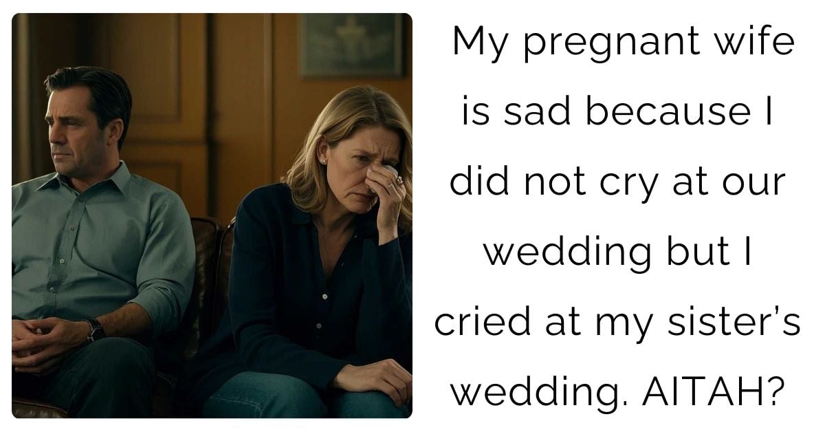 My pregnant wife is sad because I did not cry at our wedding but I cried at my sister’s wedding. AITAH?