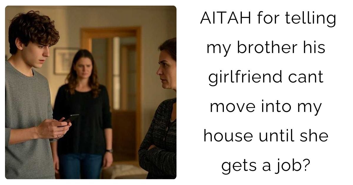 AITAH for telling my brother his girlfriend cant move into my house until she gets a job?