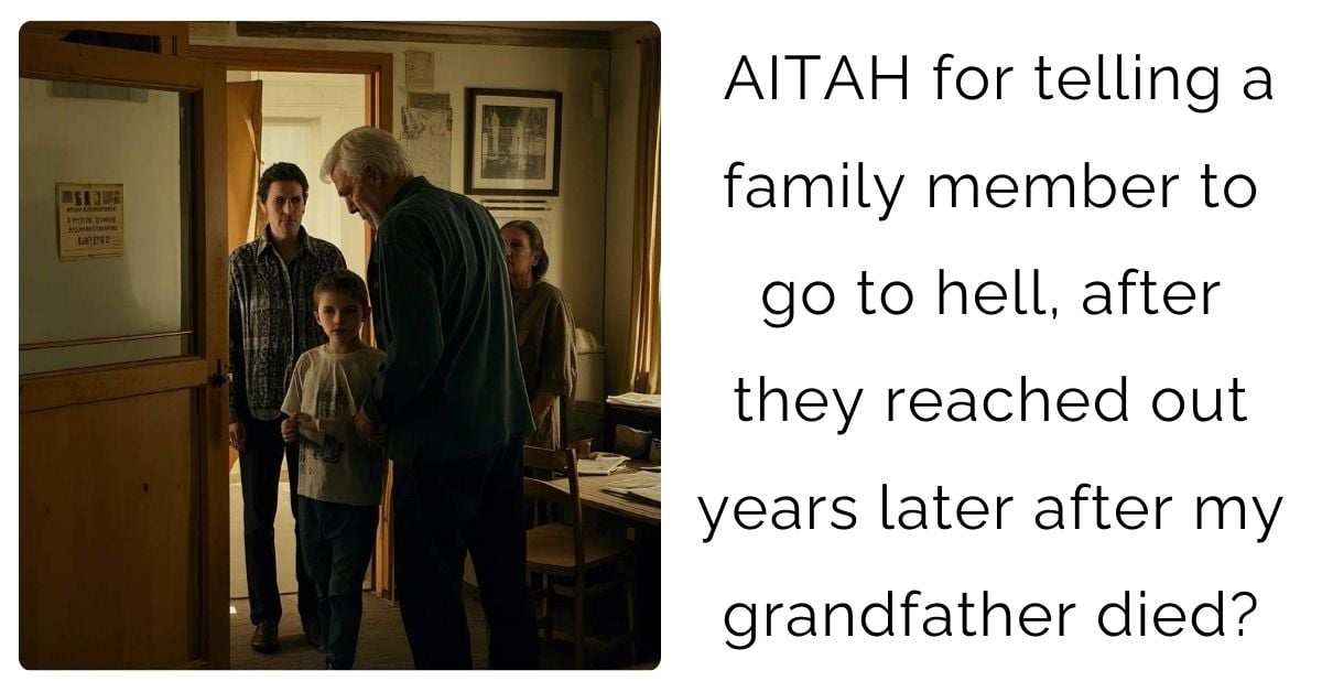 AITAH for telling a family member to go to hell, after they reached out years later after my grandfather died?