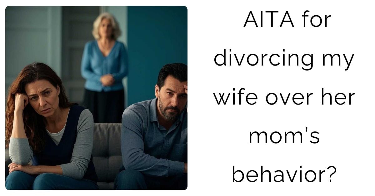 AITA for divorcing my wife over her mom’s behavior?