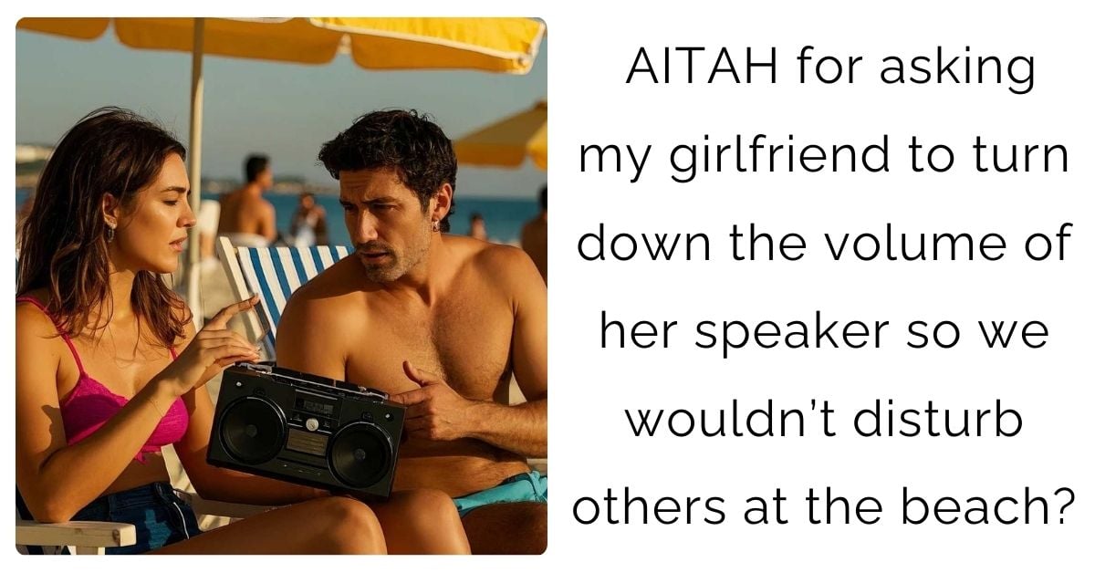 AITAH for asking my girlfriend to turn down the volume of her speaker so we wouldn’t disturb others at the beach?