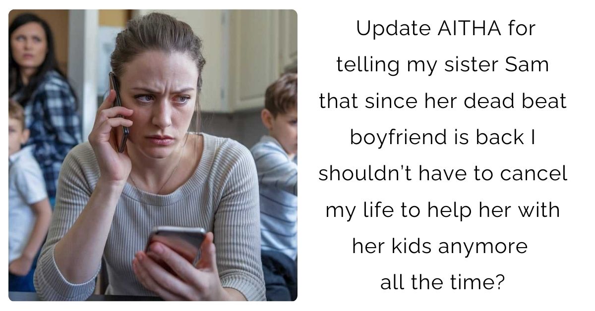 Update AITHA for telling my sister Sam that since her dead beat boyfriend is back I shouldn’t have to cancel my life to help her with her kids anymore all the time?