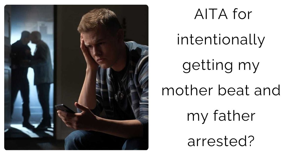 AITA for intentionally getting my mother beat and my father arrested?