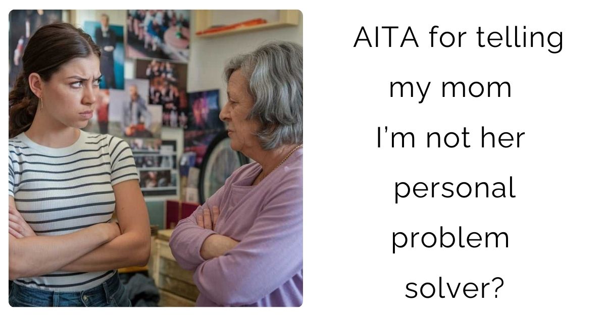 AITA for telling my mom I’m not her personal problem solver?