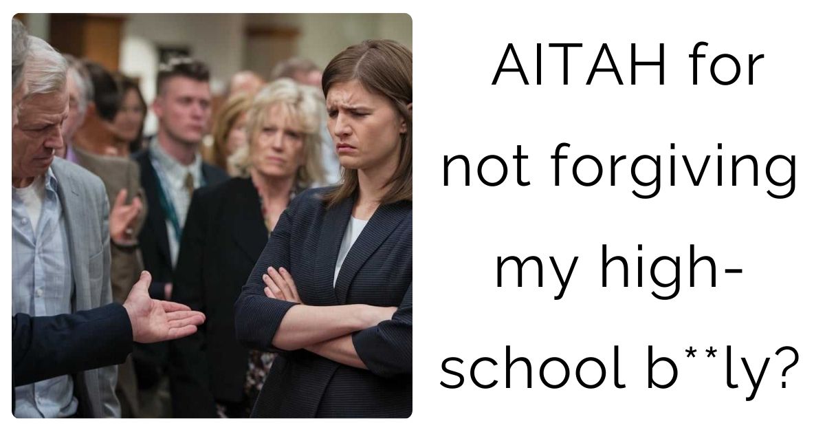 AITAH for not forgiving my high-school b**ly?