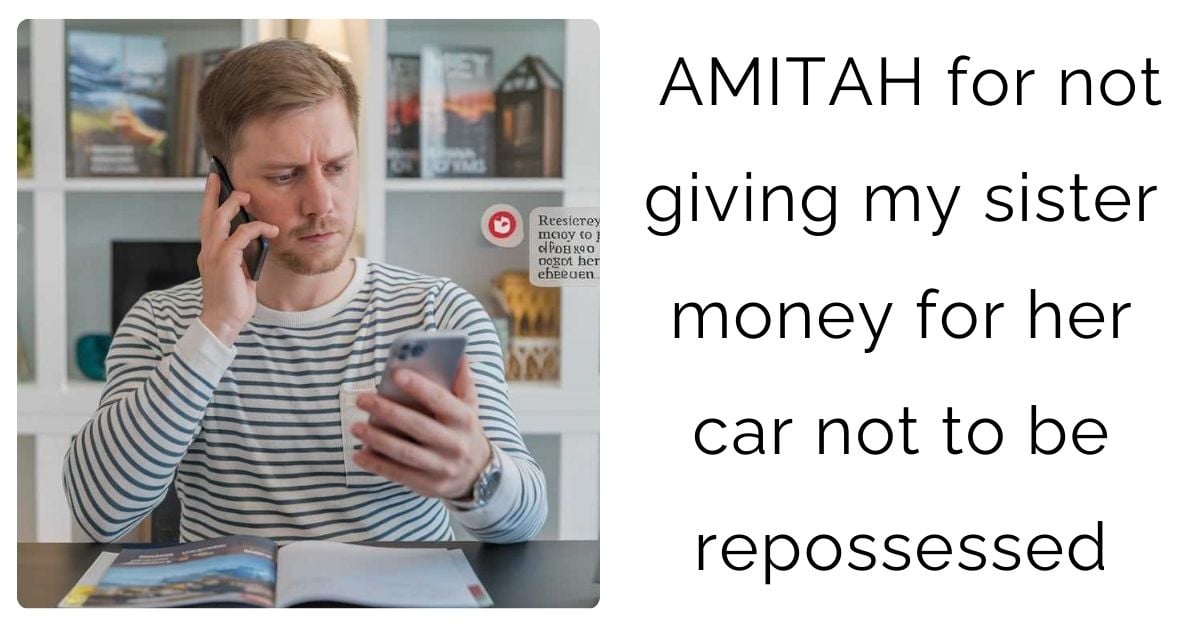 AMITAH for not giving my sister money for her car not to be repossessed