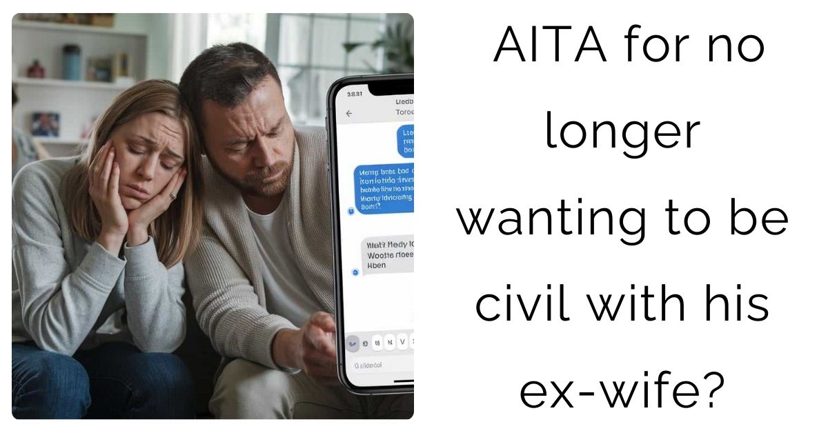 AITA for no longer wanting to be civil with his ex-wife?