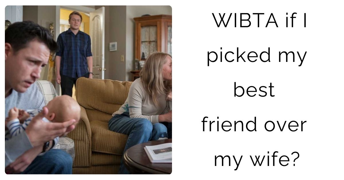 WIBTA if I picked my best friend over my wife?