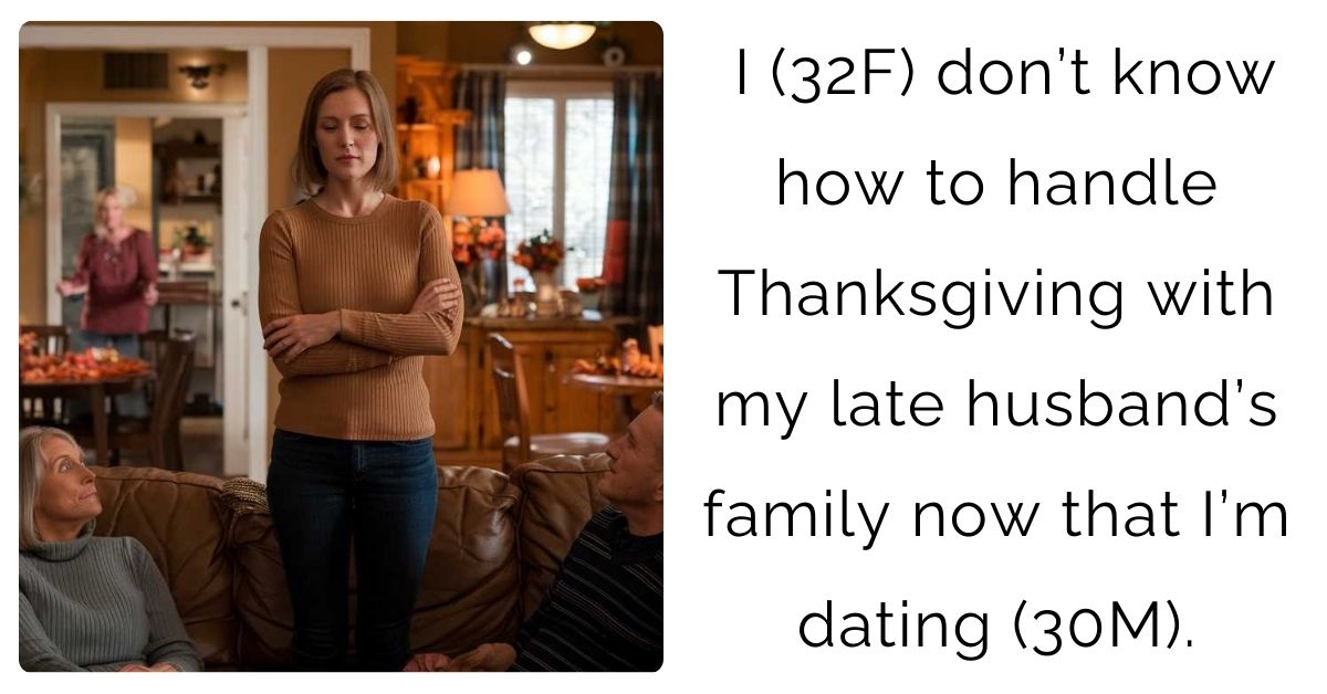 I (32F) don’t know how to handle Thanksgiving with my late husband’s family now that I’m dating (30M).