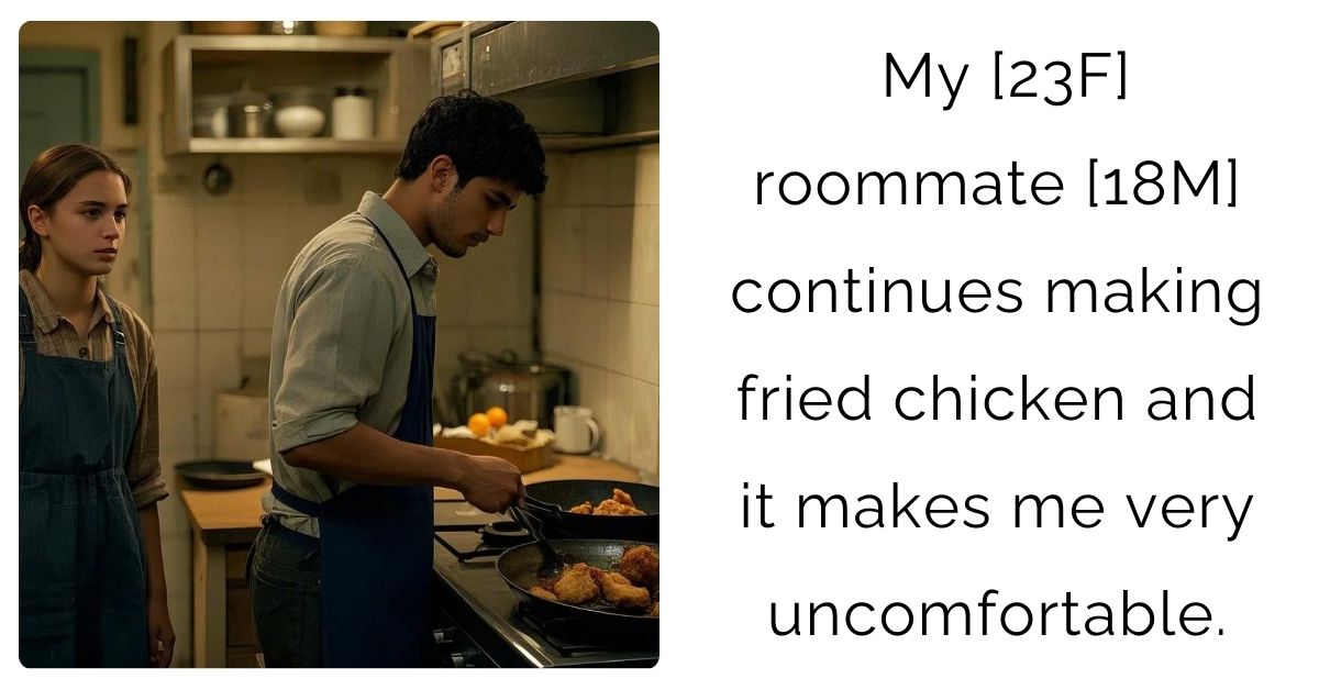 My [23F] roommate [18M] continues making fried chicken and it makes me very uncomfortable.