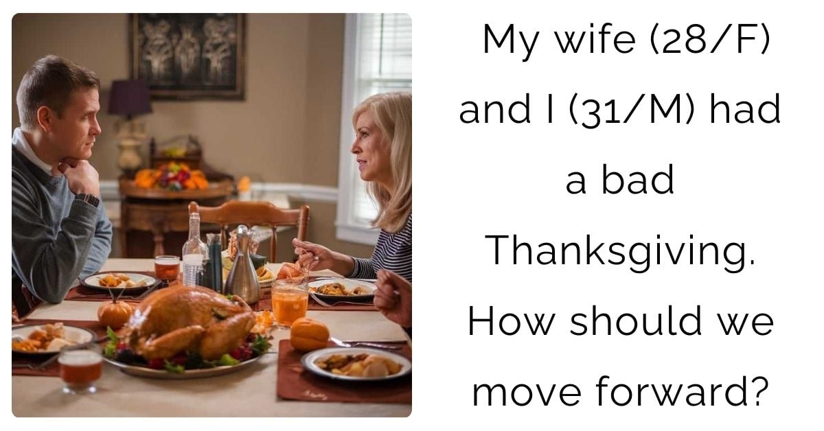 My wife (28/F) and I (31/M) had a bad Thanksgiving. How should we move forward?