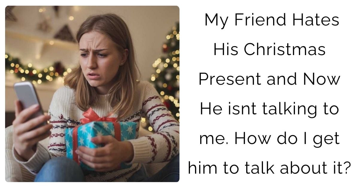 My Friend Hates His Christmas Present and Now He isnt talking to me. How do I get him to talk about it?