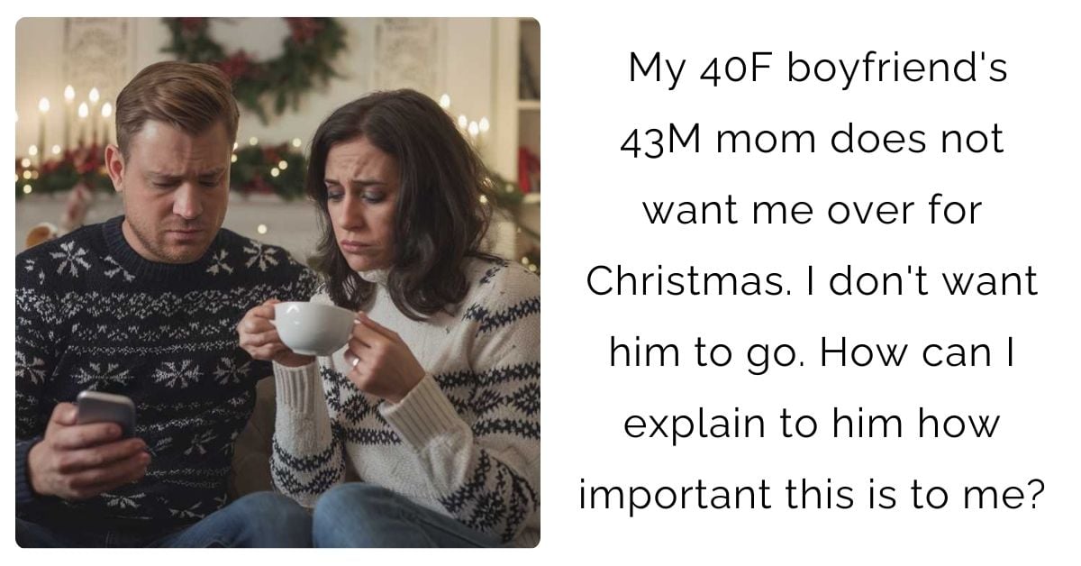 My 40F boyfriend’s 43M mom does not want me over for Christmas. I don’t want him to go. How can I explain to him how important this is to me?