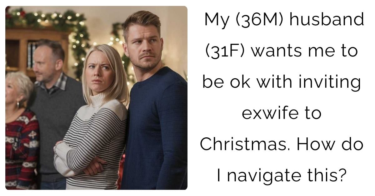 My (36M) husband (31F) wants me to be ok with inviting exwife to Christmas. How do I navigate this?