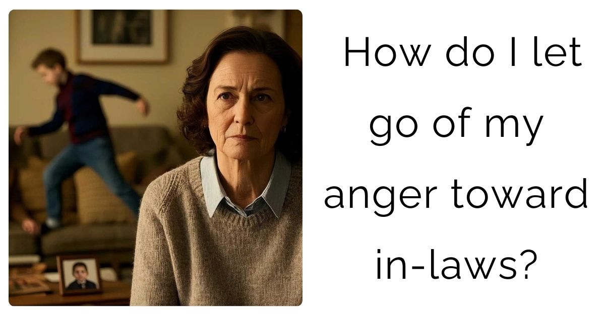 How do I let go of my anger toward in-laws?