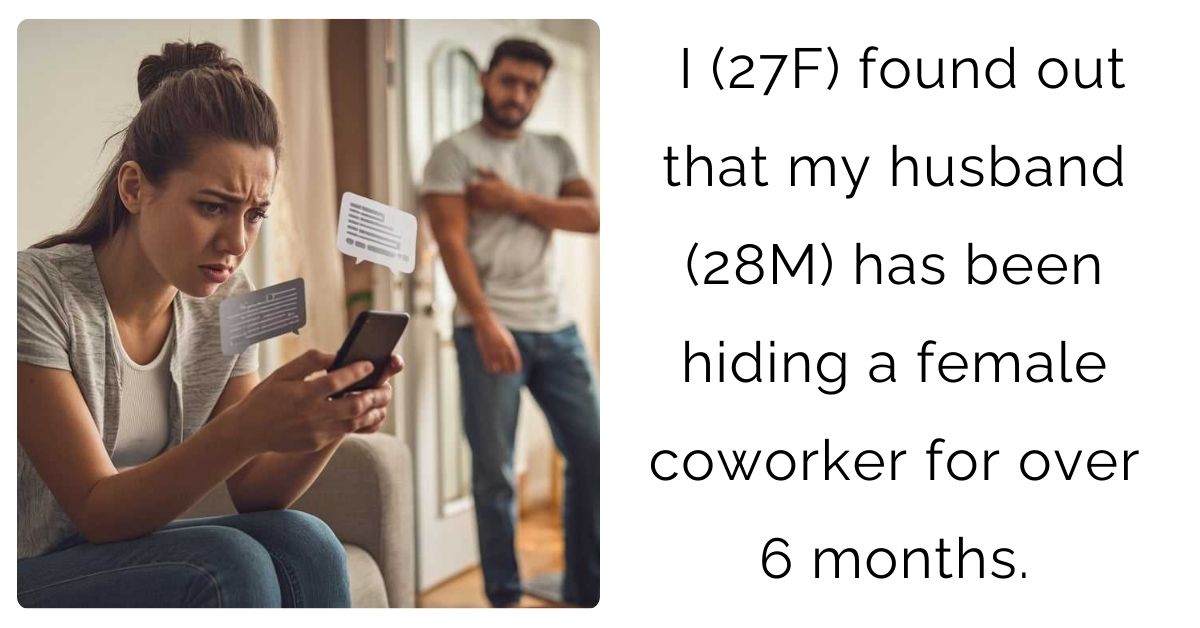 I (27F) found out that my husband (28M) has been hiding a female coworker for over 6 months.