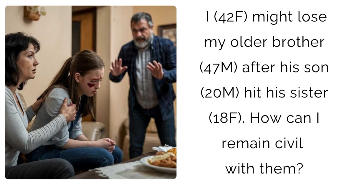 I (42F) might lose my older brother (47M) after his son (20M) hit his sister (18F). How can I remain civil with them?