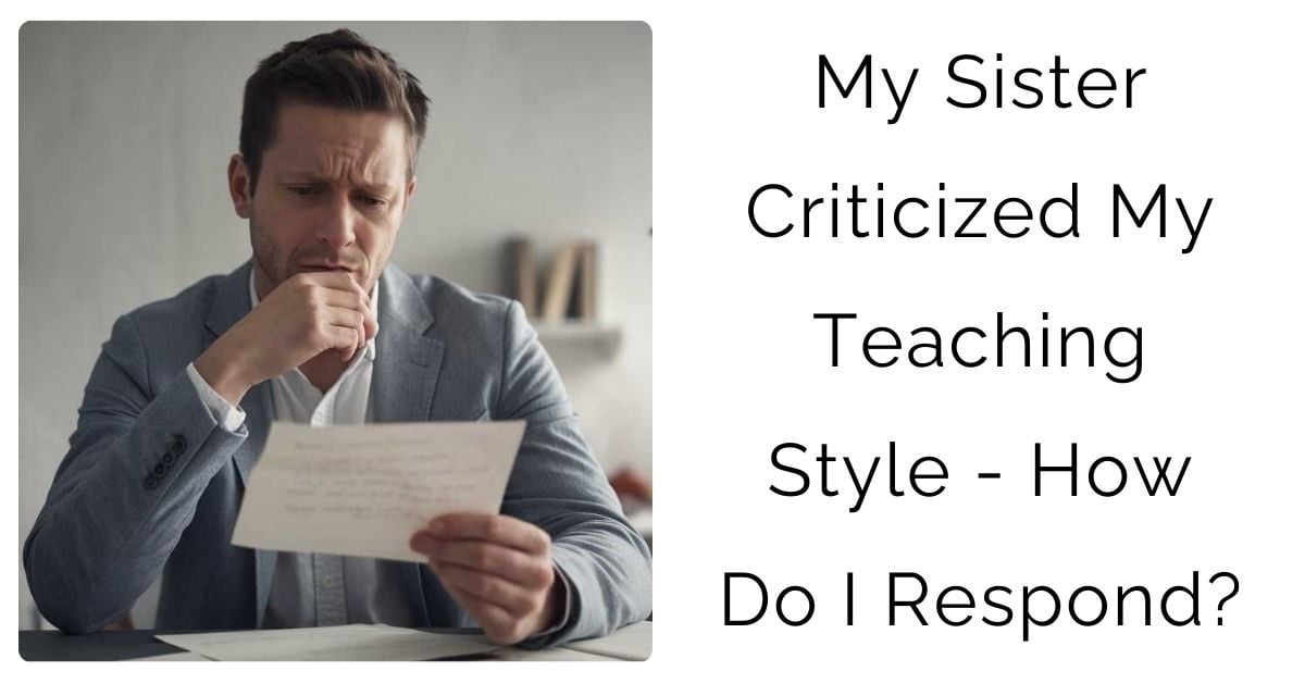 My Sister Criticized My Teaching Style – How Do I Respond?