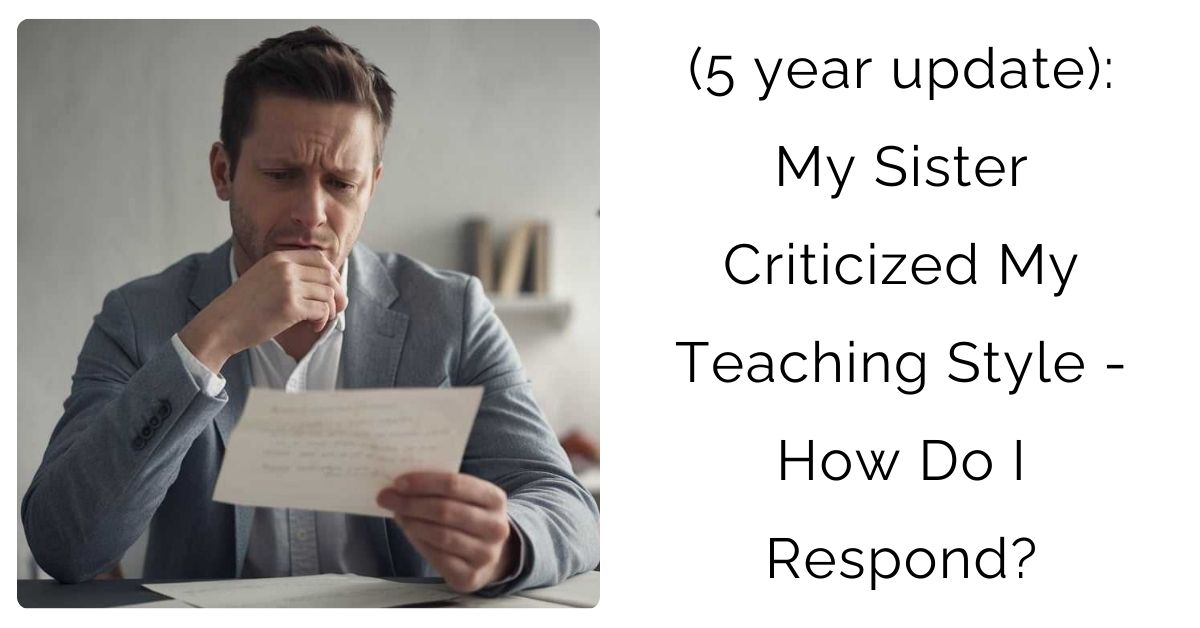 (5 year update): My Sister Criticized My Teaching Style – How Do I Respond?