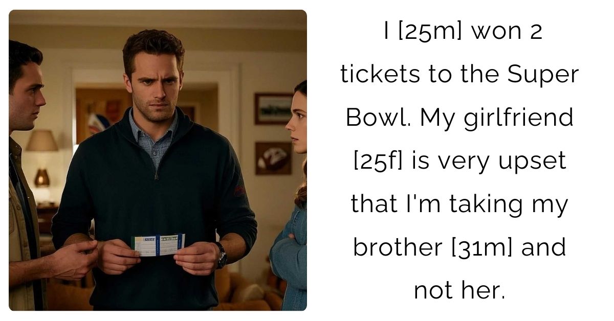 I [25m] won 2 tickets to the Super Bowl. My girlfriend [25f] is very upset that I’m taking my brother [31m] and not her.