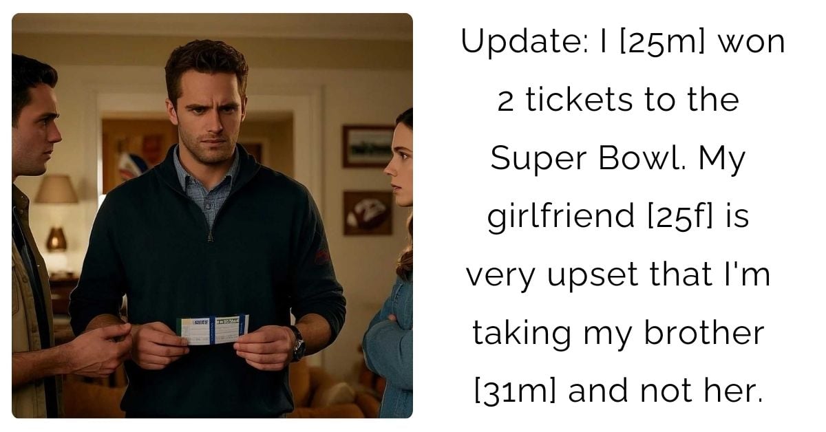 Update: I [25m] won 2 tickets to the Super Bowl. My girlfriend [25f] is very upset that I’m taking my brother [31m] and not her.