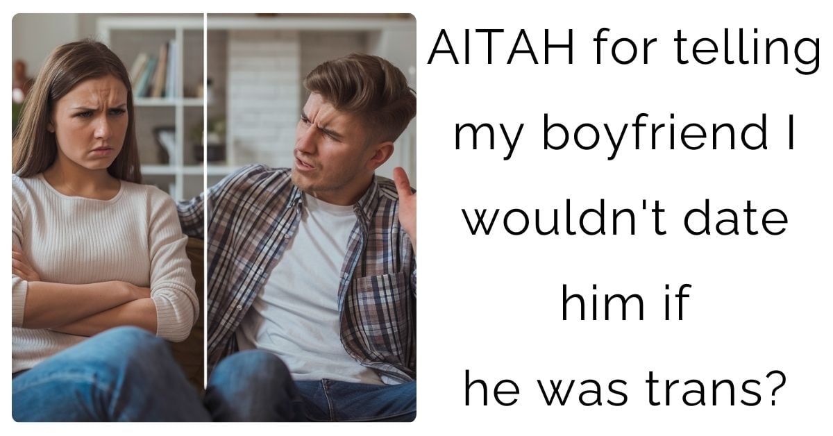 AITAH for telling my boyfriend I wouldn’t date him if he was trans?